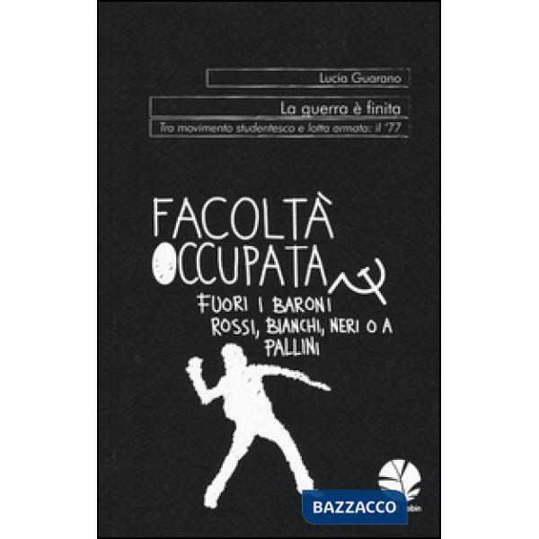 Guerra è finita. Tra movimento studentesco e lotta armata: il '77 (La)