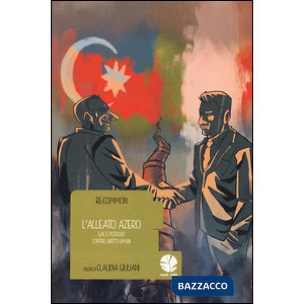 Alleato azero. Gas e petrolio contro diritti umani (L')