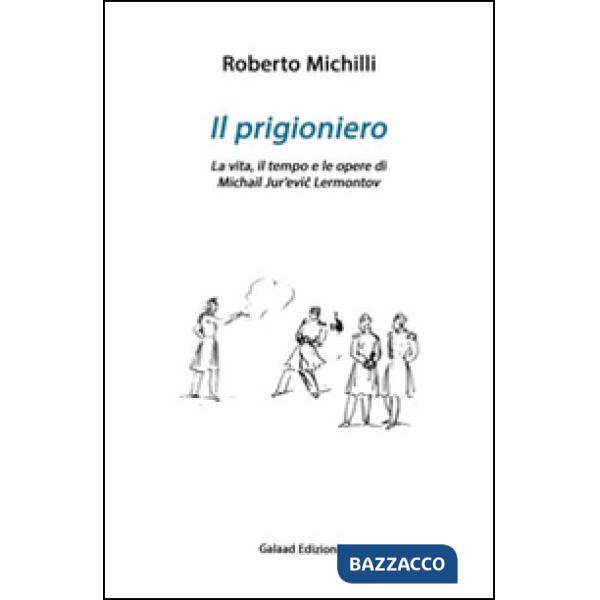 Prigioniero. La vita, il tempo e le opere di Michail Jur'evic Lérmontov (Il)