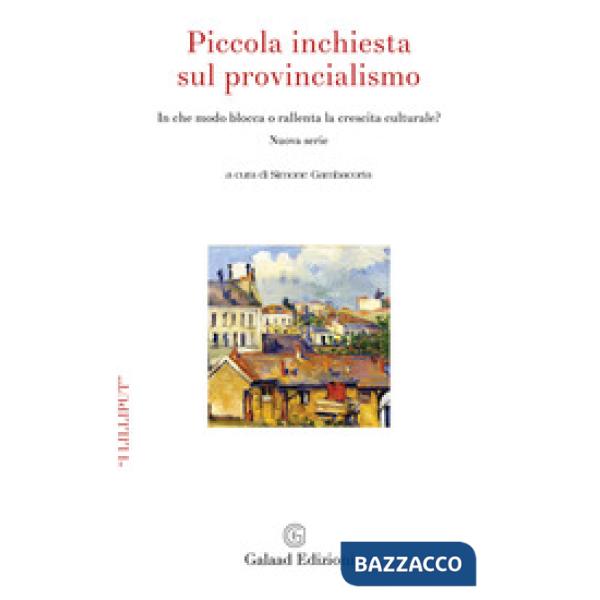 Piccola inchiesta sul provincialismo. In che modo blocca e rallenta la crescita culturale? Nuova ediz.