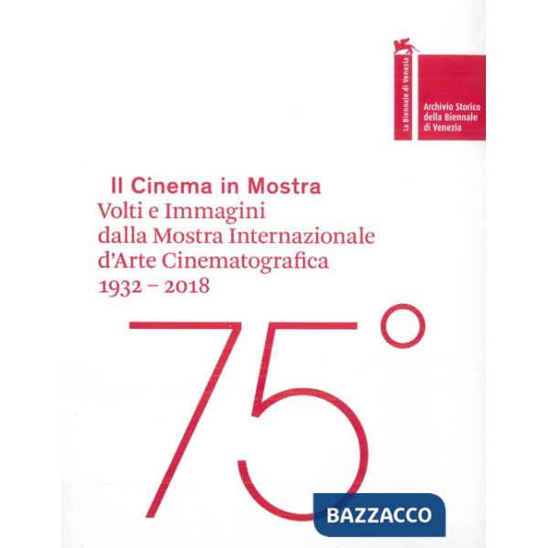 Cinema in mostra. Volti e immagini dalla Mostra Internazionale d'Arte Cinematografica 1932-2018. Ediz. italiana e inglese (Il)