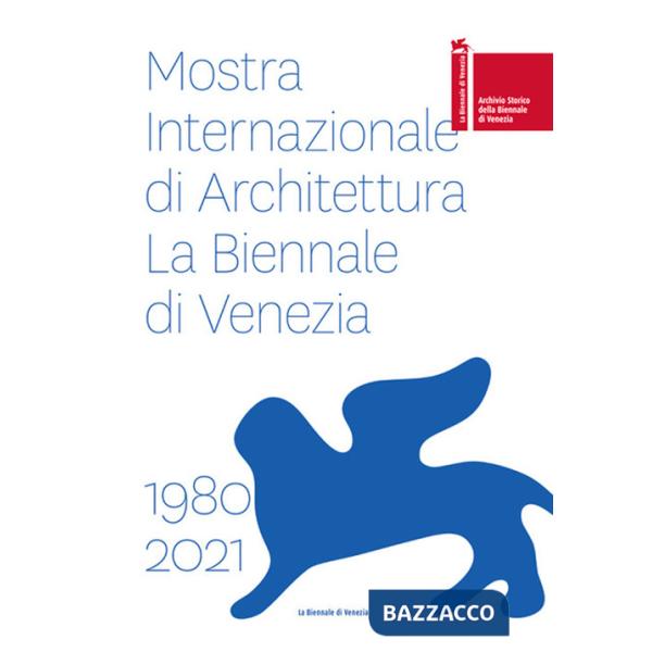 Mostra internazionale di architettura. La Biennale di Venezia 1980-2021. Ediz. italiana e inglese