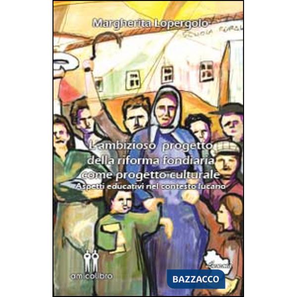 Ambizioso progetto della riforma fondiaria come progetto culturale. Aspetti educativi nel contesto lucano (L')