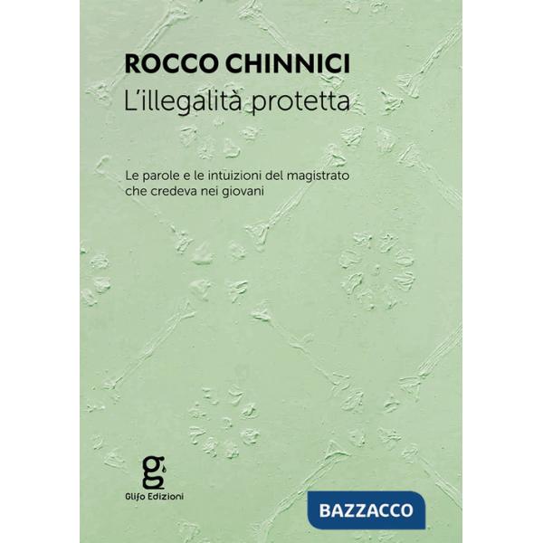 Illegalità protetta. Le parole e le intuizioni del magistrato che credeva nei giovani (L')