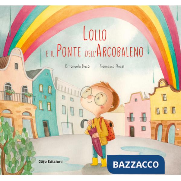 Lollo e il Ponte dell'Arcobaleno. Ediz. a colori