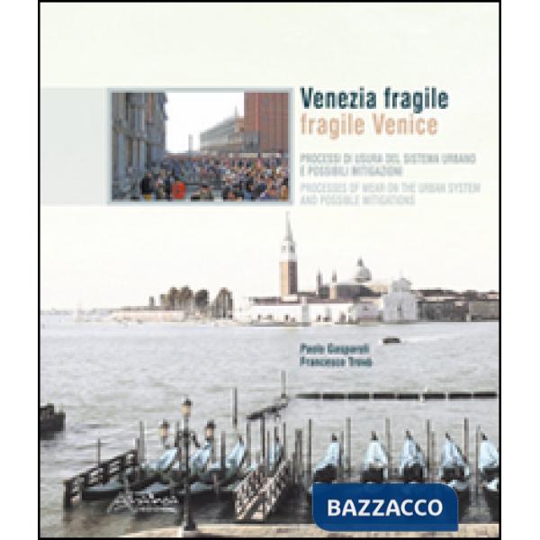 Venezia fragile. Processi di usura del sistema urbano e possibili mitigazioni-Fragile Venice. Processes of wear on the urban sys