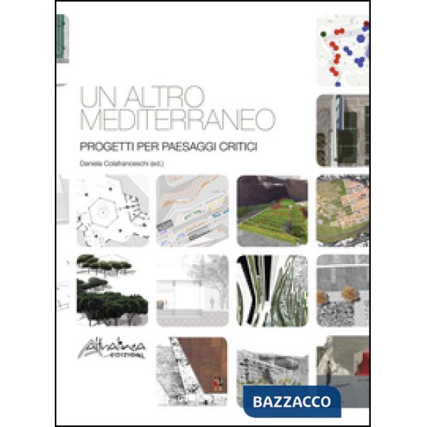 Altro Mediterraneo. Progetti per paesaggi critici (Un)