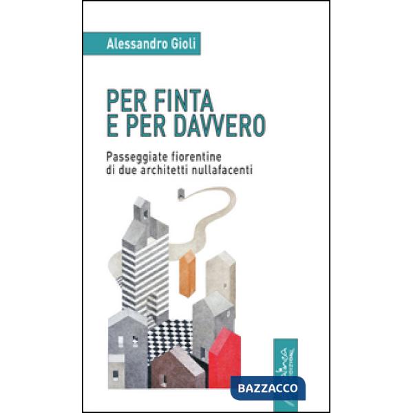Per finta e per davvero. Passeggiate fiorentine di due architetti nullafacenti