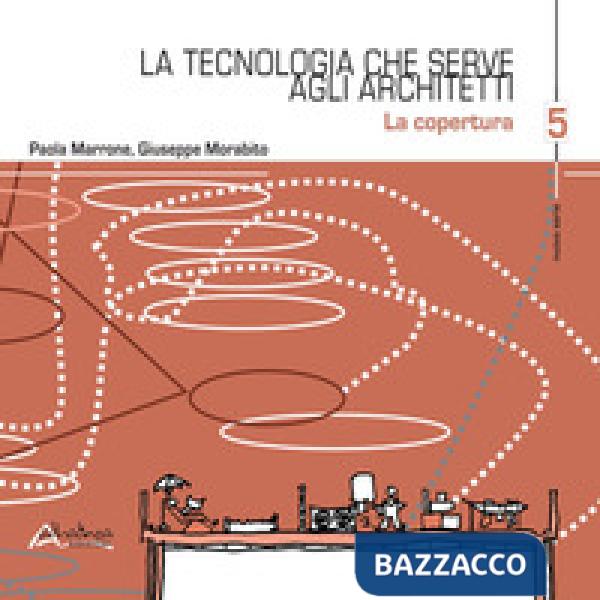 Tecnologia che serve agli architetti. La copertura (La). Vol. 5