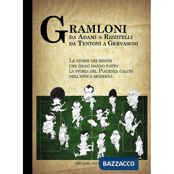 Gramloni. Da Adami a Rizzitelli, da Tentoni a Gervasoni. Le storie dei bidoni che (non) hanno fatto la storia del Piacenza Calci