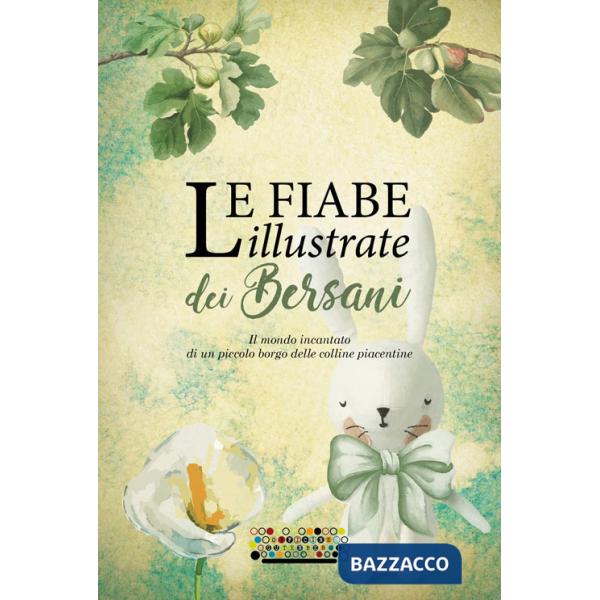 Fiabe illustrate dei Bersani. Il mondo incantato di un piccolo borgo delle colline piacentine (Le)