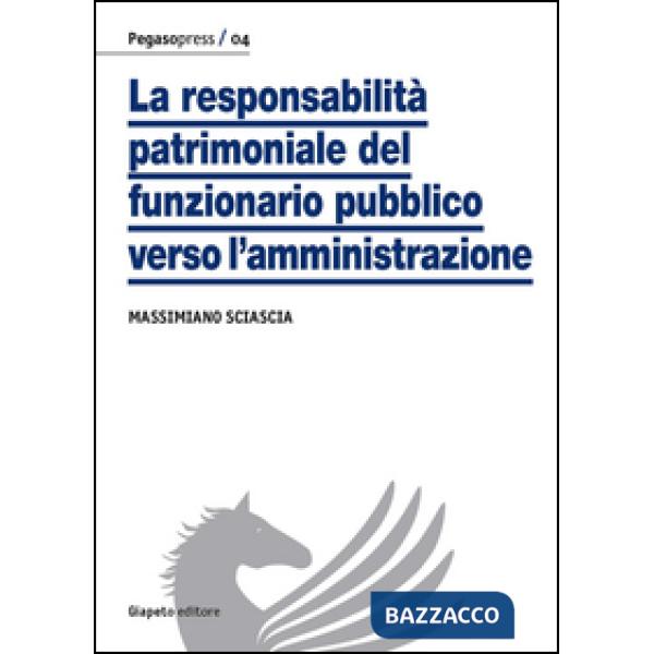 Responsabilità patrimoniale del funzionario pubblico verso l'amministrazione (La)