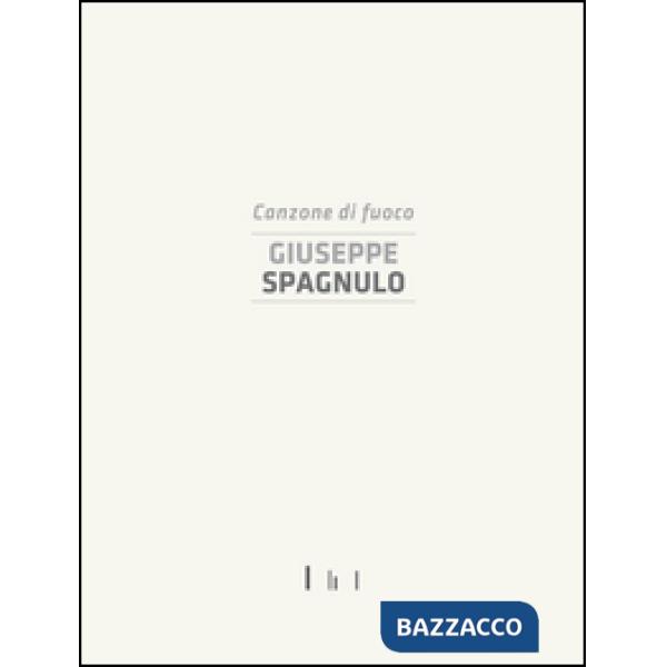 Giuseppe Spagnulo. Canzone di fuoco. Catalogo della mostra (Cassino, 19 dicembre