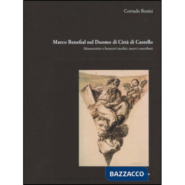 Marco Benefial nel Duomo di Città di Castello. Manoscritto e bozzetti inediti, nuovi contributi. Ediz. illustrata