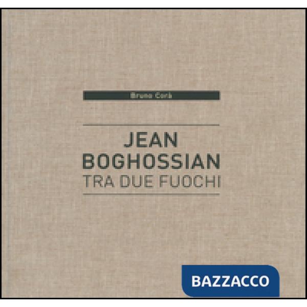 Jean Boghossian. Tra due fuochi. Catalogo della mostra (Beirut, 4 dicembre 2015-10 gennaio 2016). Ediz. italiana, inglese, franc