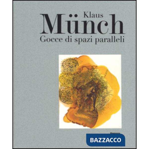 Klaus Münch. Gocce di spazi paralleli. Catalogo della mostra (Milano, 17 febbraio-23 marzo 2016). Ediz. illustrata