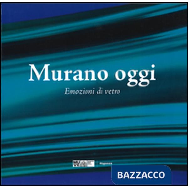 Murano oggi. Emozioni di vetro. Ediz. a colori