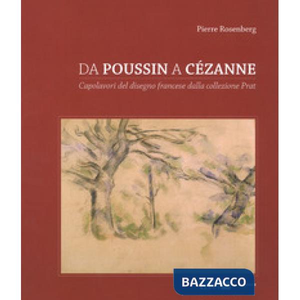 Da Poussin a Cézanne. Capolavori del disegno francese dalla collezione Prat. Catalogo della mostra (Venezia, 18 marzo-4 giugno 2
