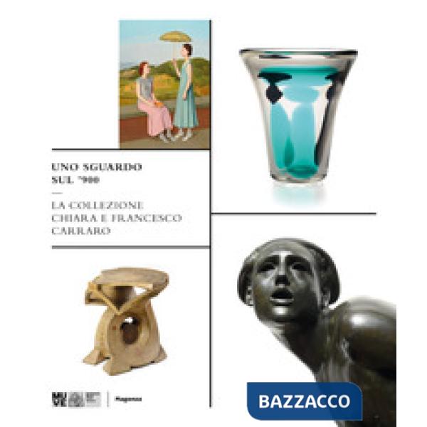 Sguardo sul '900. La collezione Chiara e Francesco Carraro. Ediz. a colori (Uno)