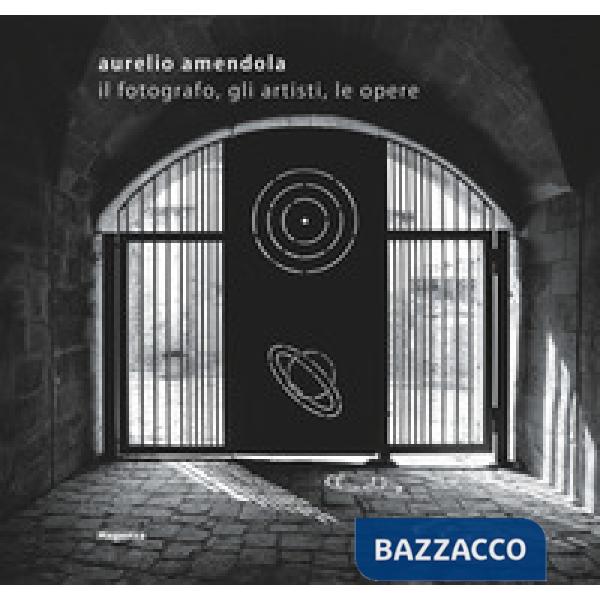 Aurelio Amendola. Il fotografo, gli artisti, le opere. Catalogo della mostra (Matera, 1 luglio-21 ottobre 2018). Ediz. illustrat