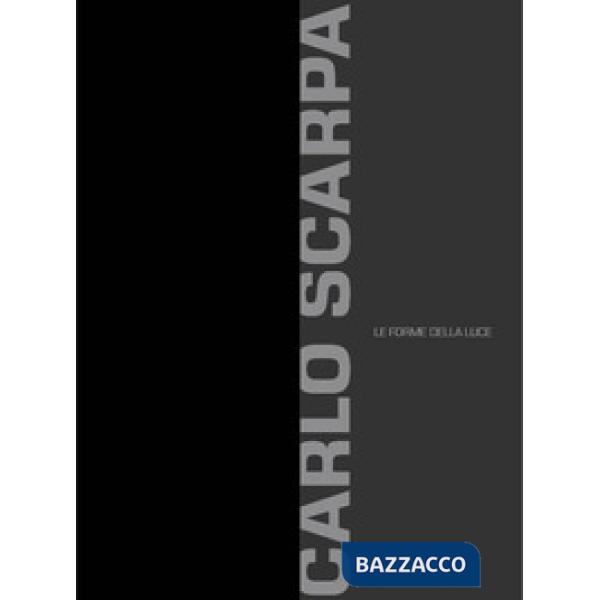 Carlo Scarpa. Le forme della luce