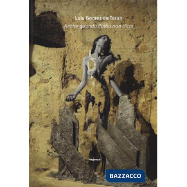 Luis Gomez de Teran. Anche quando l'alba non c'era. Ediz. italiana e inglese