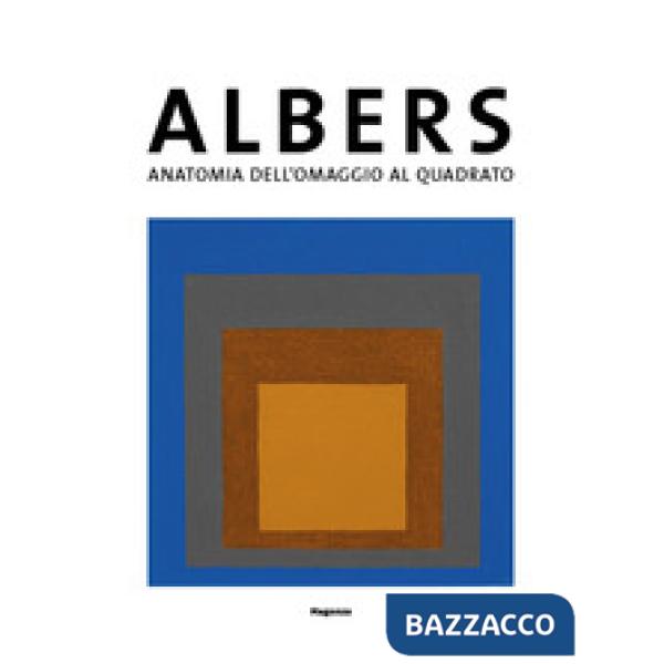 Josef Albers. Anatomia dell'omaggio al quadrato. Catalogo della mostra (Bellinzona, 28 settembre2019-2 febbraio 2020)