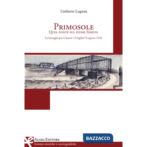 Primosole. Quel ponte sul fiume Simeto. La battaglia per Catania 13 luglio-13 agosto 1943