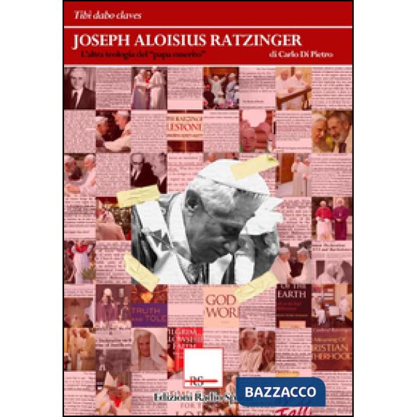 Joseph Aloisius Ratzinger. L'altra teologia del «papa emerito»