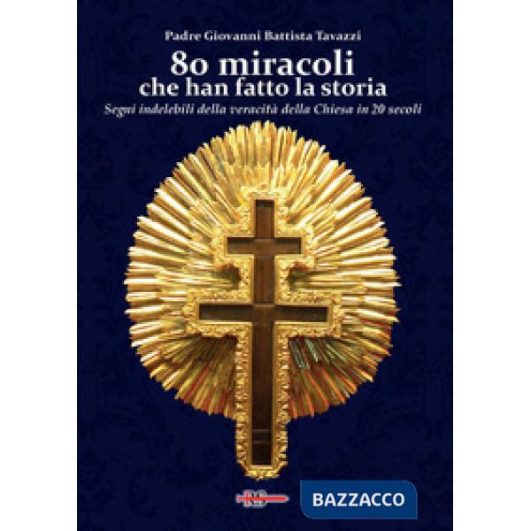 80 miracoli che han fatto la storia. Segni indelebili della veracità della Chiesa in 20 secoli