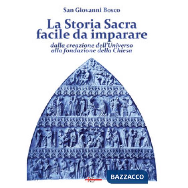 Storia Sacra facile da imparare dalla creazione dell'Universo alla fondazione della Chiesa. In forma di catechismo (La)