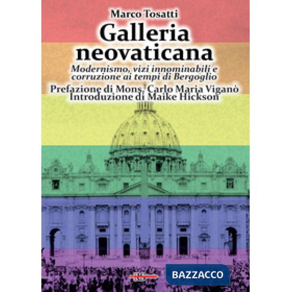 Galleria neovaticana. Modernismo, vizi innominabili e corruzione ai tempi di Bergoglio