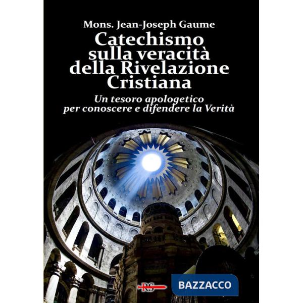 Catechismo sulla veracità della Rivelazione Cristiana. Un tesoro apologetico per conoscere e difendere la verità