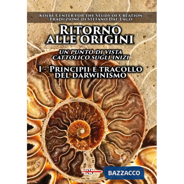 Ritorno alle origini. Un punto di vista cattolico sugli inizi. Vol. 1: Principii e tracollo del darwinismo