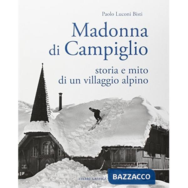 Madonna di Campiglio. Storia e mito di un villaggio alpino. Ediz. illustrata