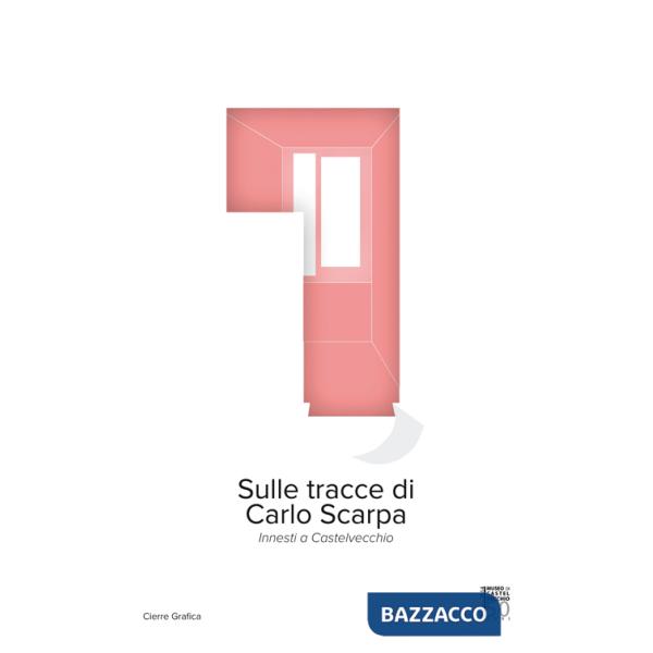 Sulle tracce di Carlo Scarpa. Innesti a Castelvecchio