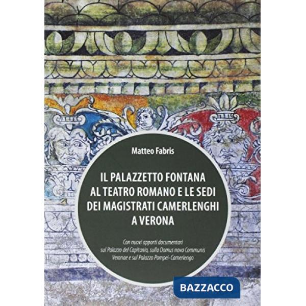 Palazzetto Fontana al Teatro Romano e le sedi dei magistrati Camerlenghi a Veron
