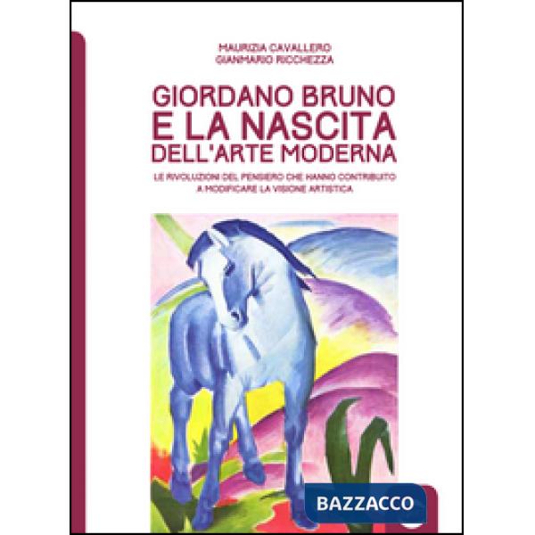 Giordano Bruno e la nascita dell'arte moderna. Le rivoluzioni del pensiero che hanno contribuito a modificare la visione artisti