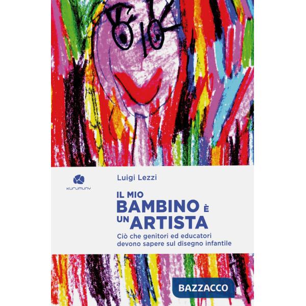 Mio bambino è un artista. Ciò che genitori ed educatori devono sapere sul disegno infantile (Il)