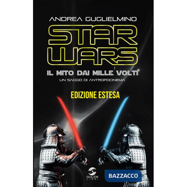Star Wars: il mito dai mille volti. Un saggio di antropocinema. Ediz. estesa