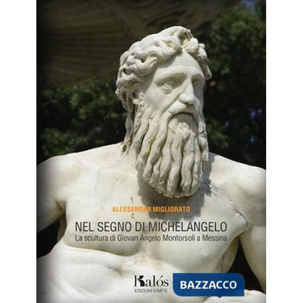 Nel segno di Michelangelo. La scultura di Giovan Angelo Montorsoli a Messina