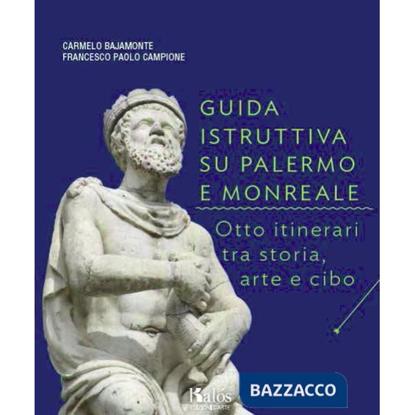 Guida istruttiva su Palermo e Monreale. Otto itinerari tra storia, arte e cibo. Ediz. illustrata