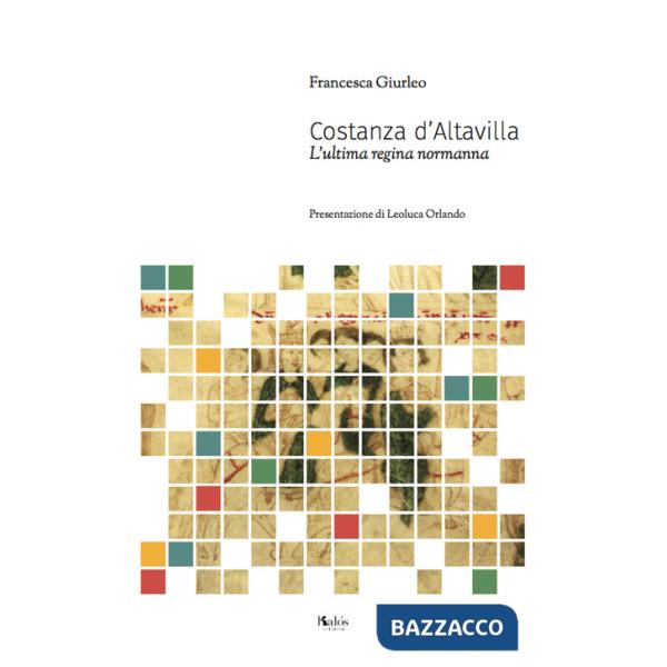 Costanza D'Altavilla. L'ultima regina normanna