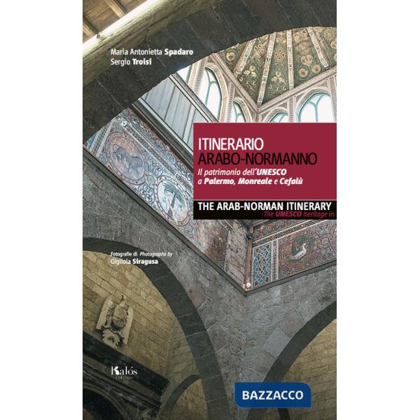 Itinerario arabo-normanno. Il patrimonio dell'UNESCO a Palermo, Monreale e Cefalù-The arab-norman itinerary. The unesco heritage