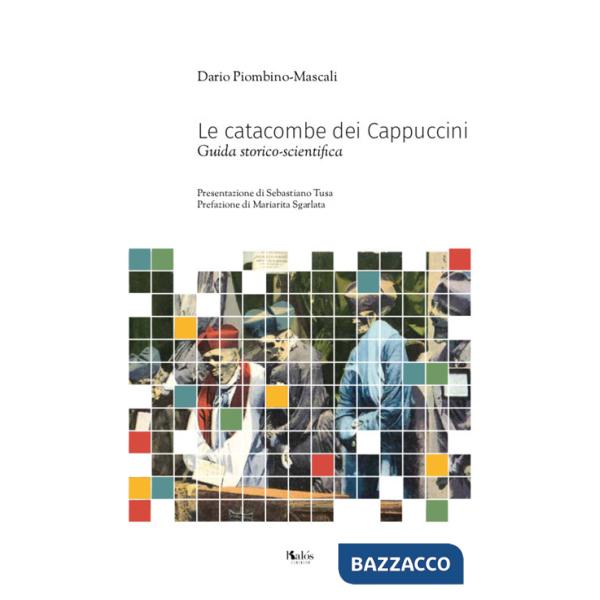 Catacombe dei Cappuccini. Guida storico-scientifica (Le)