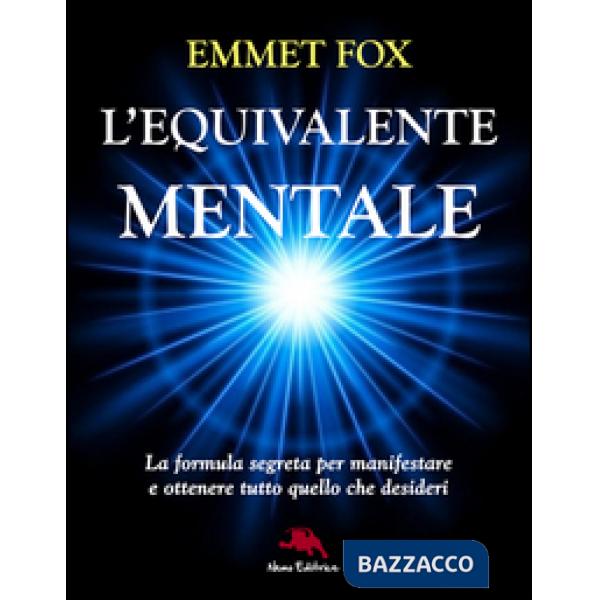 Equivalente mentale. La formula segreta per manifestare e ottenere tutto quello 