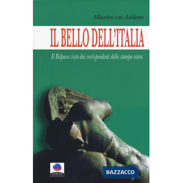 Bello dell'Italia. Il Belpaese visto dai corrispondenti della stampa estera (Il)