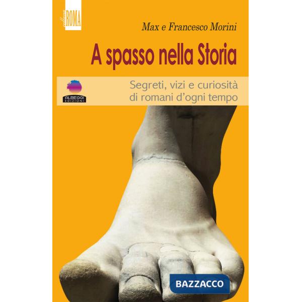 A spasso con la storia. Segreti, vizi e curiosità di romani d'ogni tempo
