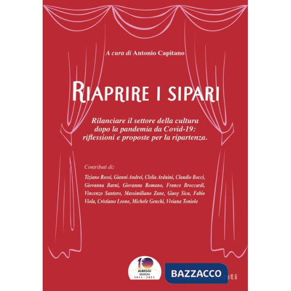 Riaprire i sipari. Rilanciare il settore della cultura dopo la pandemia da Covid-19: riflessioni e proposte per la ripartenza