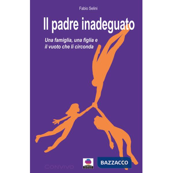 Padre inadeguato. Una famiglia, una figlia fragile e il vuoto che li circonda (Il)